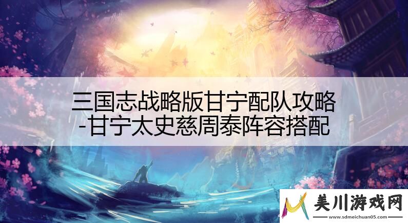 三国志战略版甘宁配队攻略