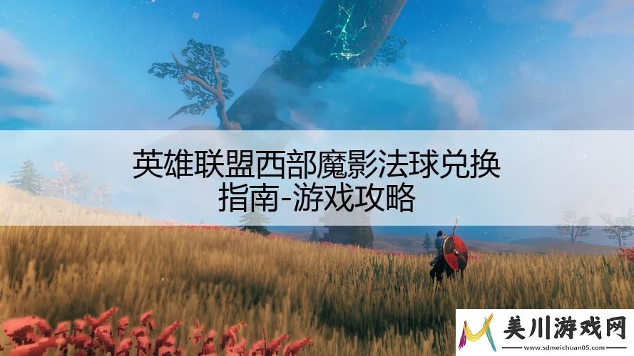 英雄联盟西部魔影法球兑换指南