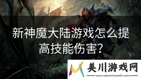 新神魔大陆游戏怎么提高技能伤害