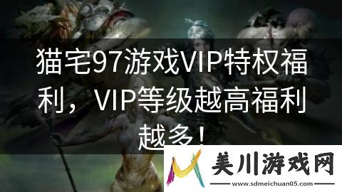 猫宅97游戏vip特权福利