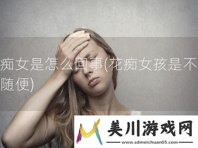 花痴女是怎么回事