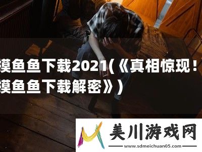 摸鱼鱼下载2021