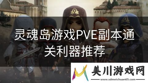 灵魂岛游戏pve副本通关利器推荐