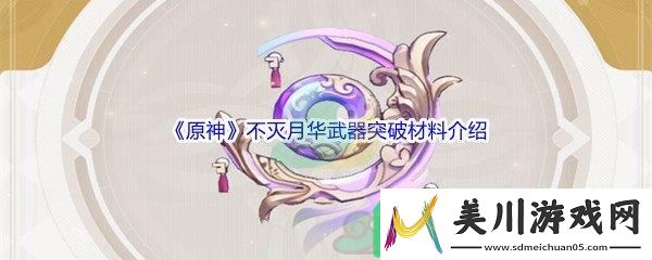 原神不灭月华武器突破材料都需要哪些呢