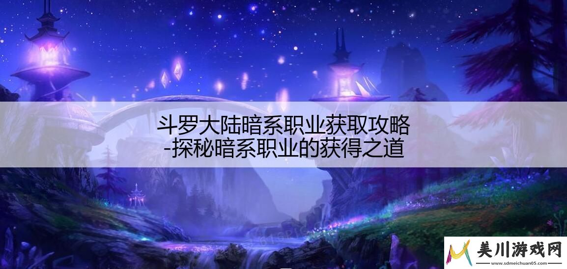 斗罗大陆暗系职业获取攻略