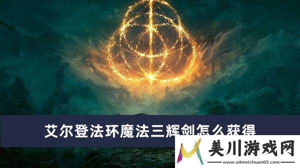 艾尔登法环魔法三辉剑获得方法推荐